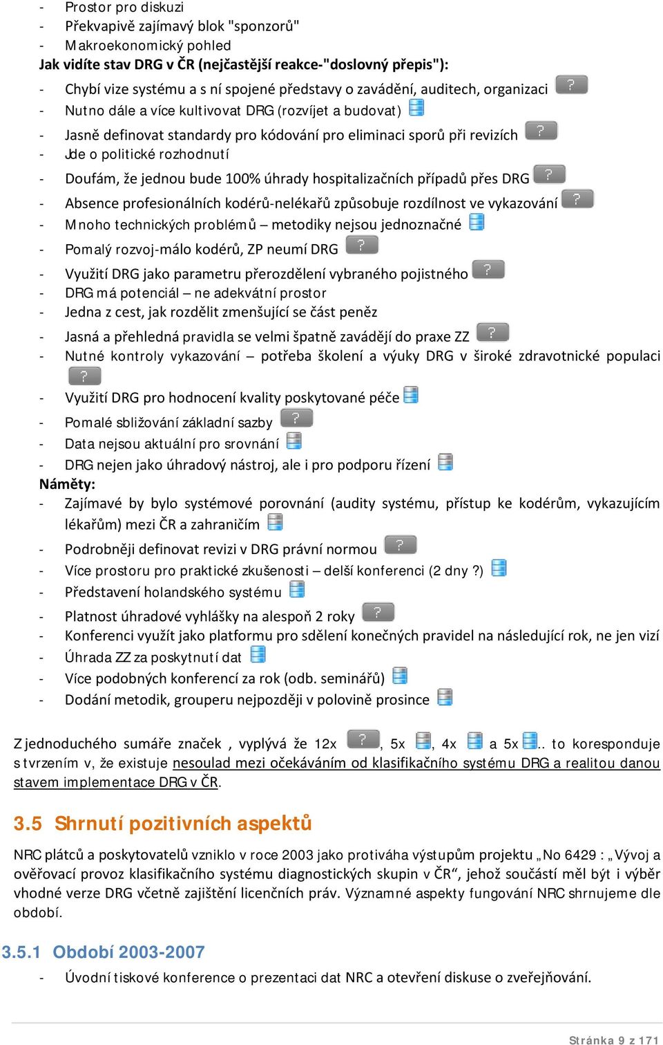 že jednou bude 100% úhrady hospitalizačních případů přes DRG - Absence profesionálních kodérů-nelékařů způsobuje rozdílnost ve vykazování - Mnoho technických problémů metodiky nejsou jednoznačné -