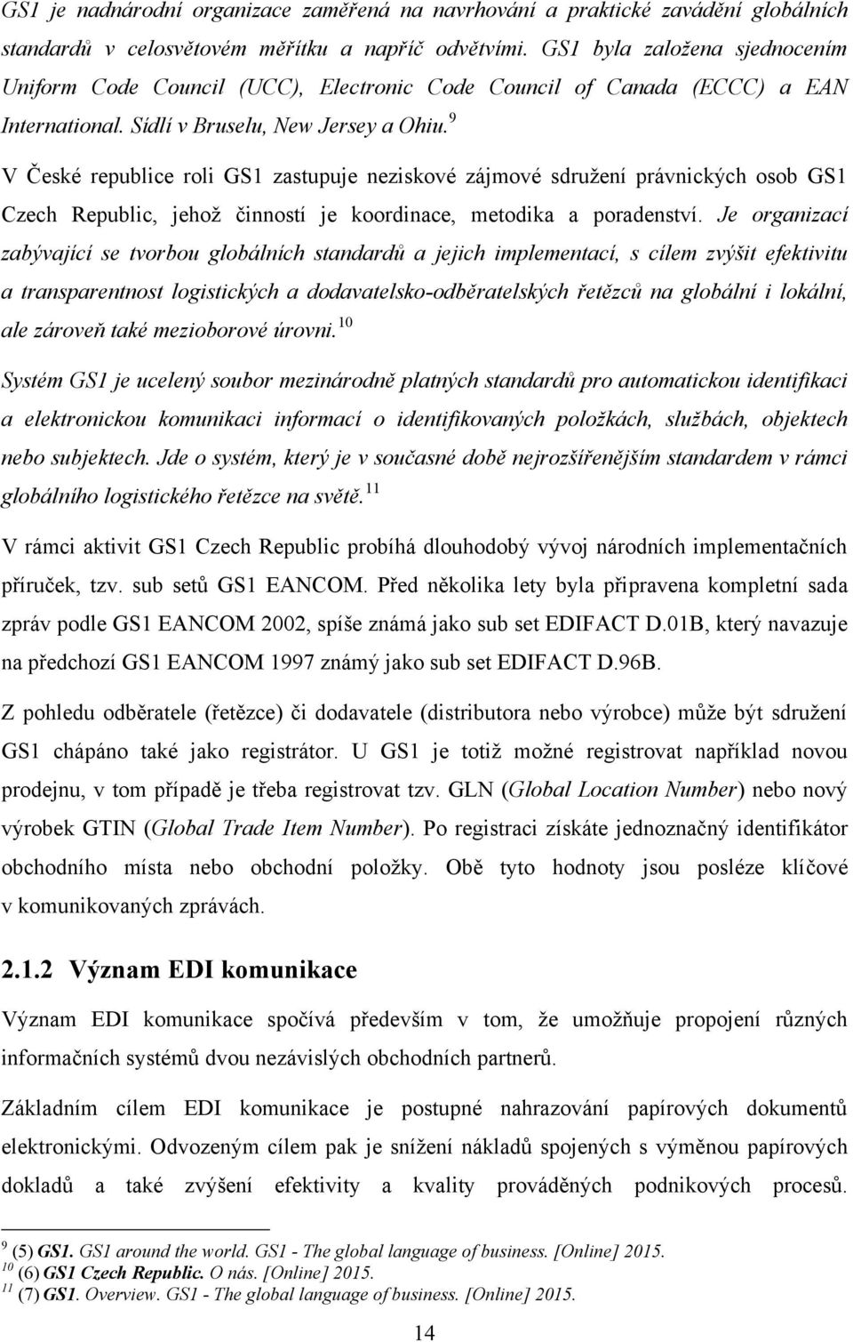 9 V České republice roli GS1 zastupuje neziskové zájmové sdruţení právnických osob GS1 Czech Republic, jehoţ činností je koordinace, metodika a poradenství.