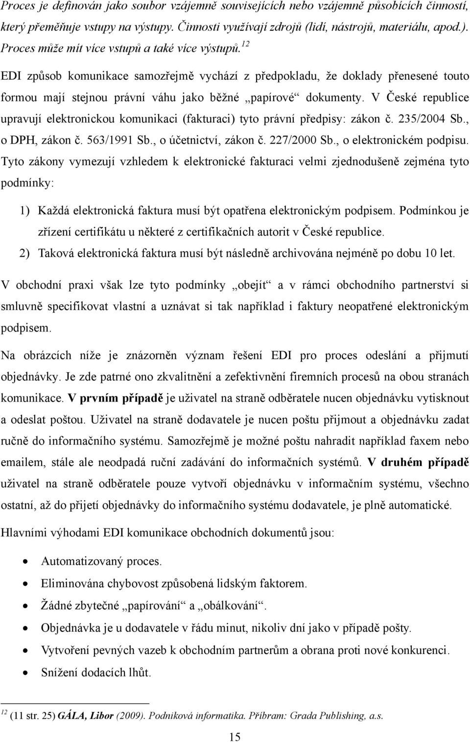 V České republice upravují elektronickou komunikaci (fakturaci) tyto právní předpisy: zákon č. 235/2004 Sb., o DPH, zákon č. 563/1991 Sb., o účetnictví, zákon č. 227/2000 Sb., o elektronickém podpisu.