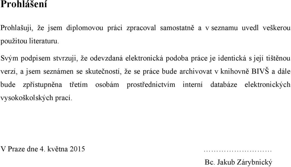 Svým podpisem stvrzuji, ţe odevzdaná elektronická podoba práce je identická s její tištěnou verzí, a jsem