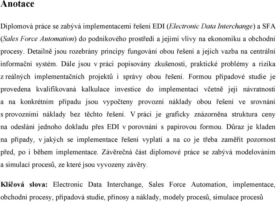 Dále jsou v práci popisovány zkušenosti, praktické problémy a rizika z reálných implementačních projektů i správy obou řešení.