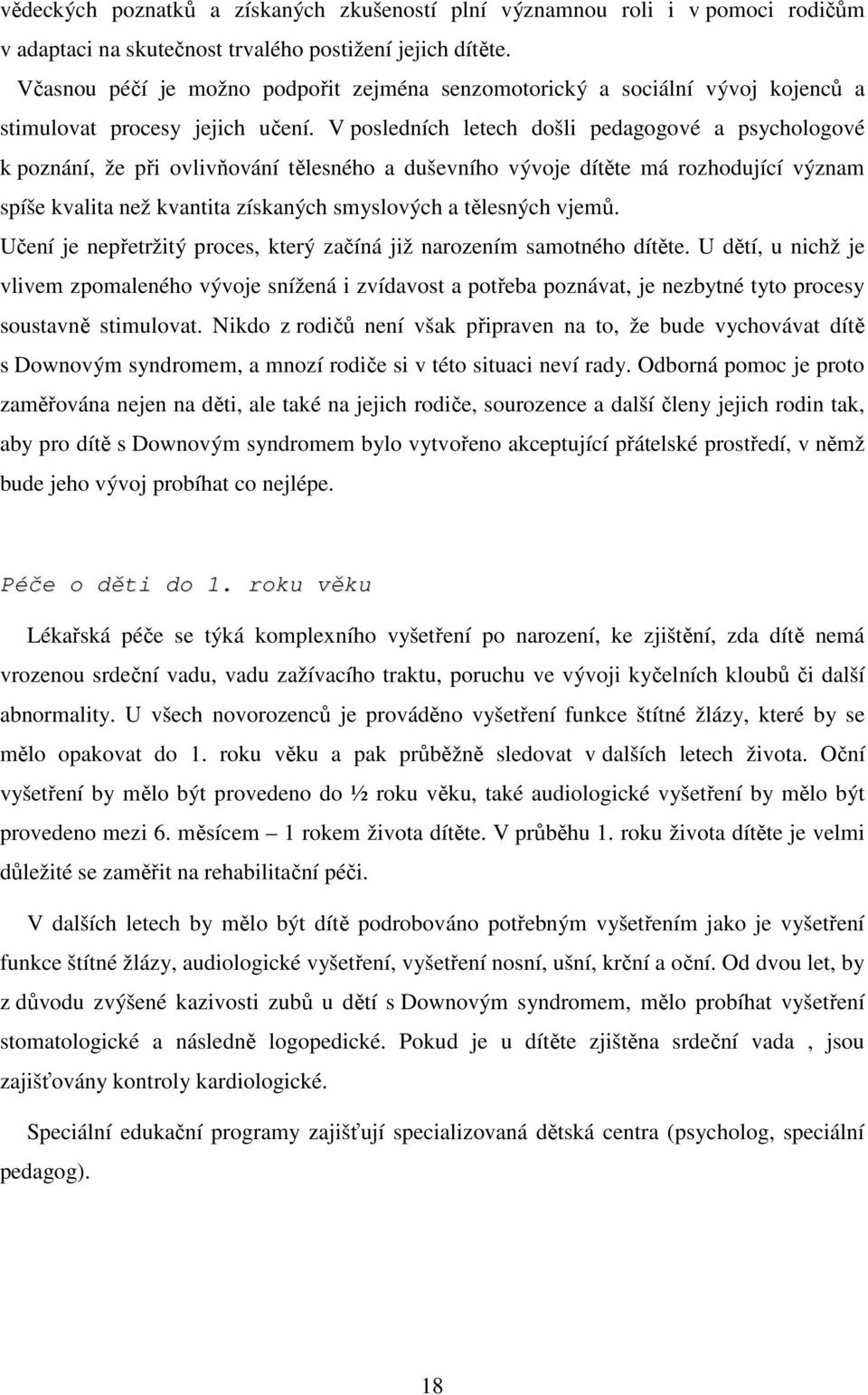 V posledních letech došli pedagogové a psychologové k poznání, že při ovlivňování tělesného a duševního vývoje dítěte má rozhodující význam spíše kvalita než kvantita získaných smyslových a tělesných