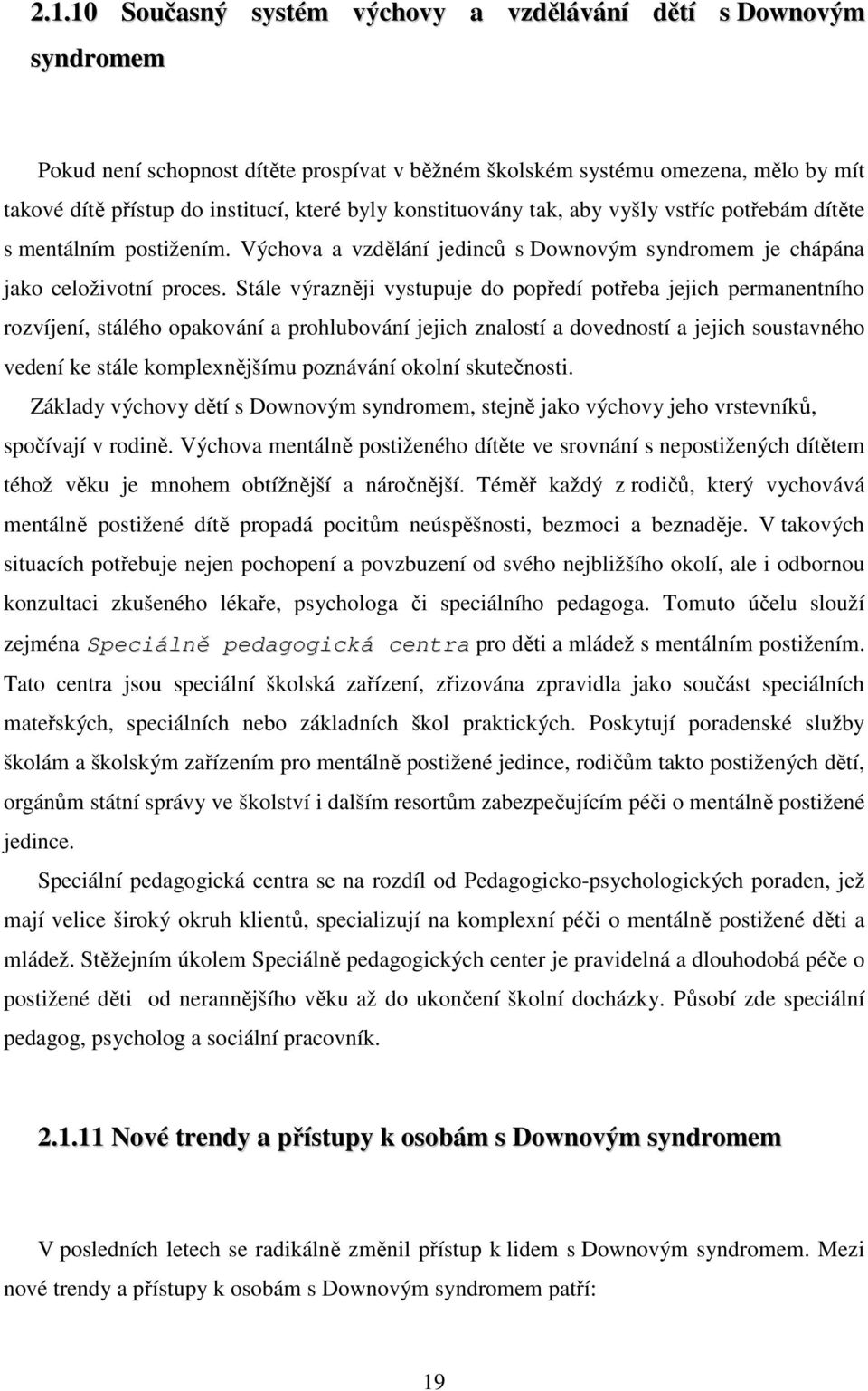 Stále výrazněji vystupuje do popředí potřeba jejich permanentního rozvíjení, stálého opakování a prohlubování jejich znalostí a dovedností a jejich soustavného vedení ke stále komplexnějšímu