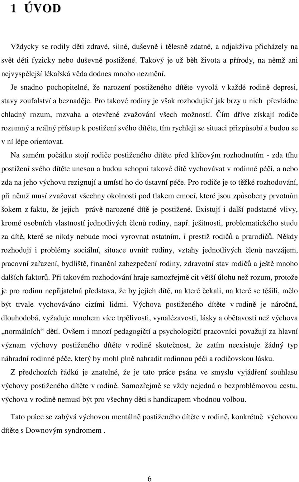 Je snadno pochopitelné, že narození postiženého dítěte vyvolá v každé rodině depresi, stavy zoufalství a beznaděje.
