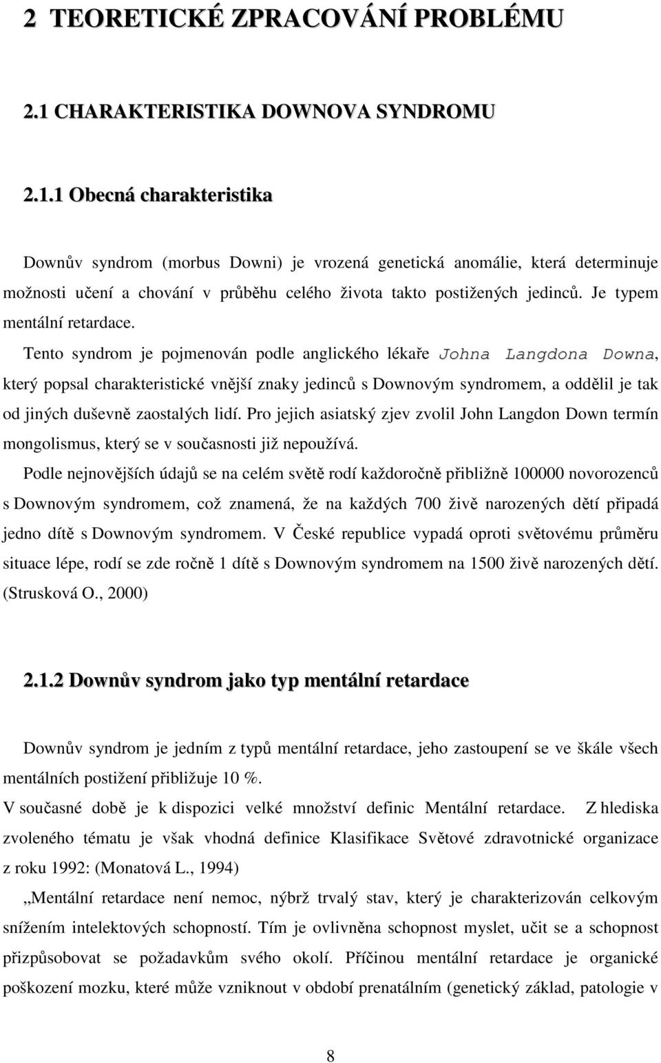 1 Obecná charakteristika Downův syndrom (morbus Downi) je vrozená genetická anomálie, která determinuje možnosti učení a chování v průběhu celého života takto postižených jedinců.