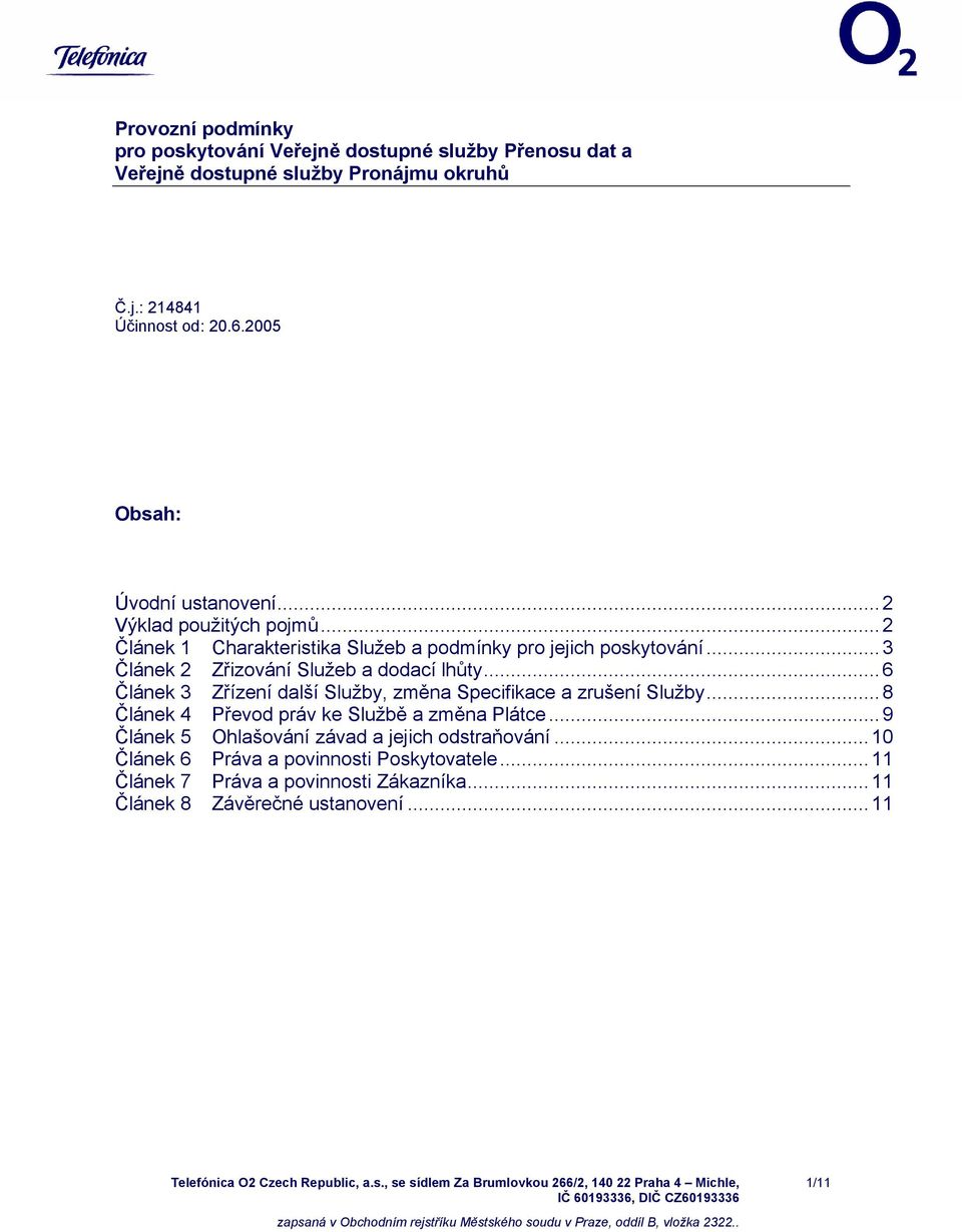 ..6 Článek 3 Zřízení další Služby, změna Specifikace a zrušení Služby...8 Článek 4 Převod práv ke Službě a změna Plátce...9 Článek 5 Ohlašování závad a jejich odstraňování.