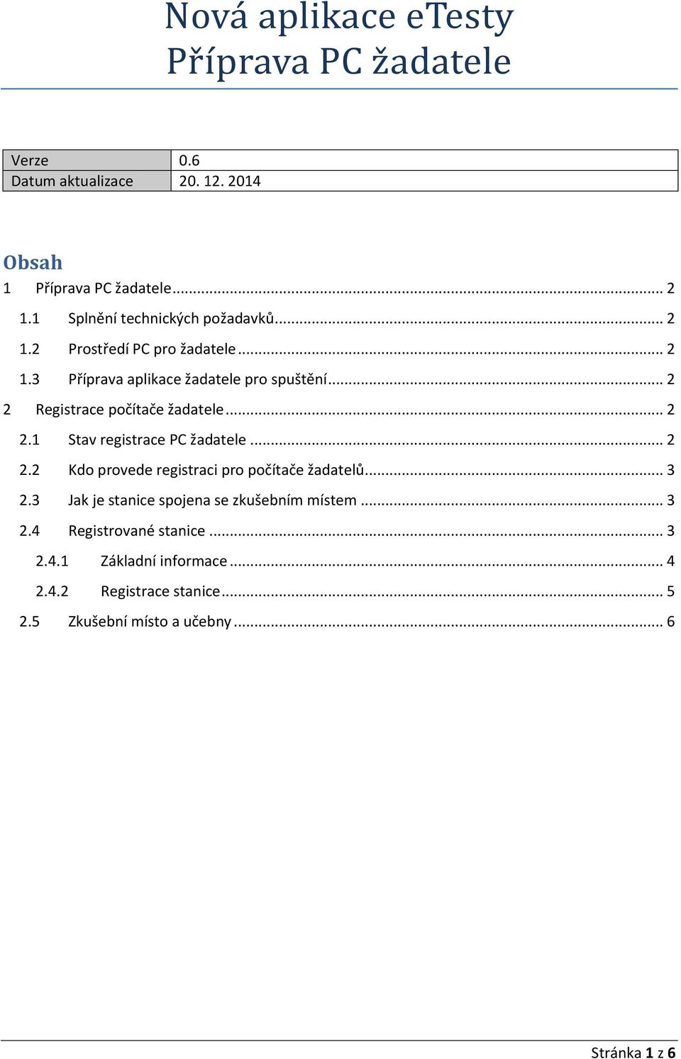 .. 2 2 Registrace počítače žadatele... 2 2.1 Stav registrace PC žadatele... 2 2.2 Kdo provede registraci pro počítače žadatelů... 3 2.