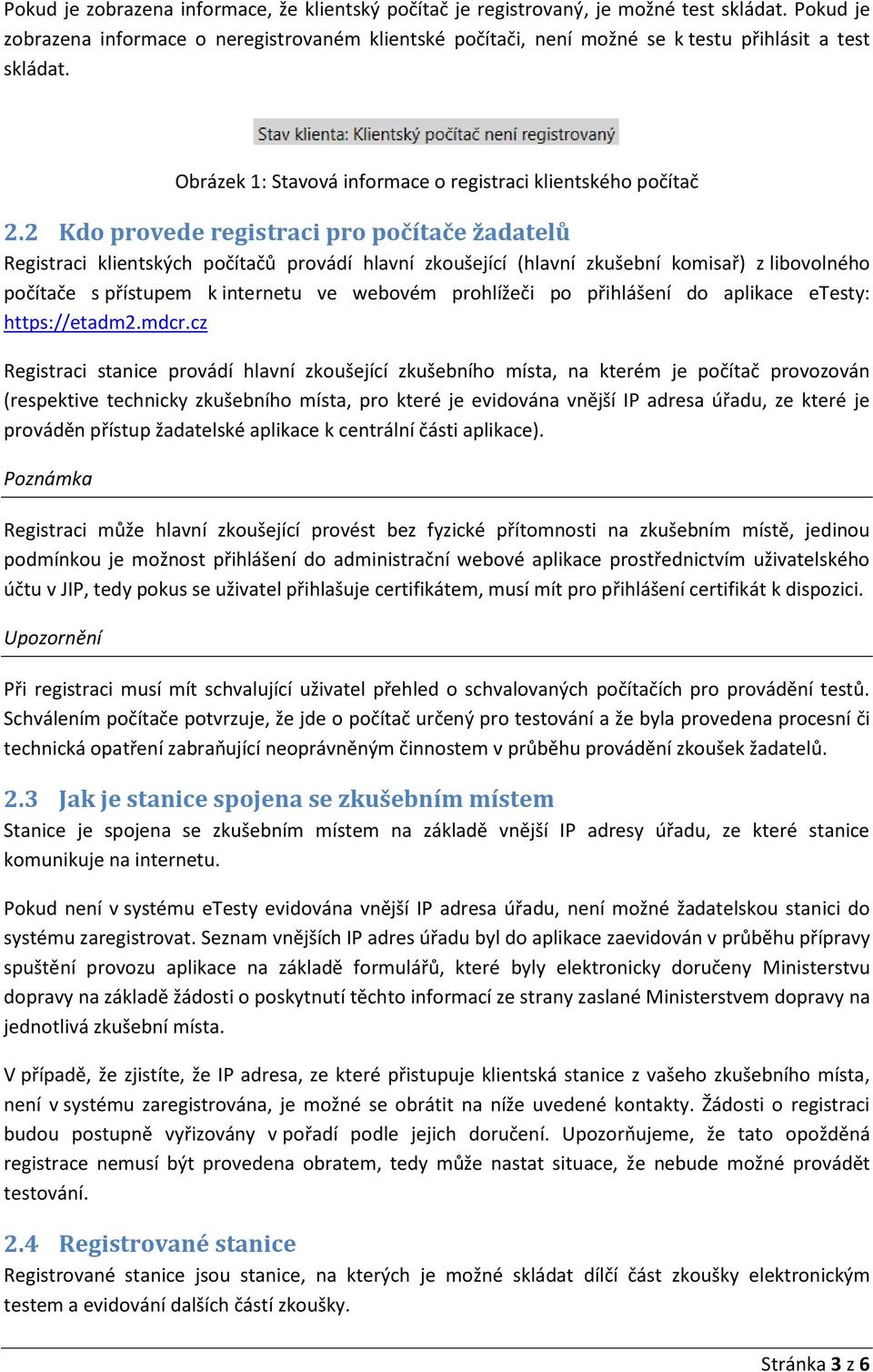 2 Kdo provede registraci pro počítače žadatelů Registraci klientských počítačů provádí hlavní zkoušející (hlavní zkušební komisař) z libovolného počítače s přístupem k internetu ve webovém prohlížeči