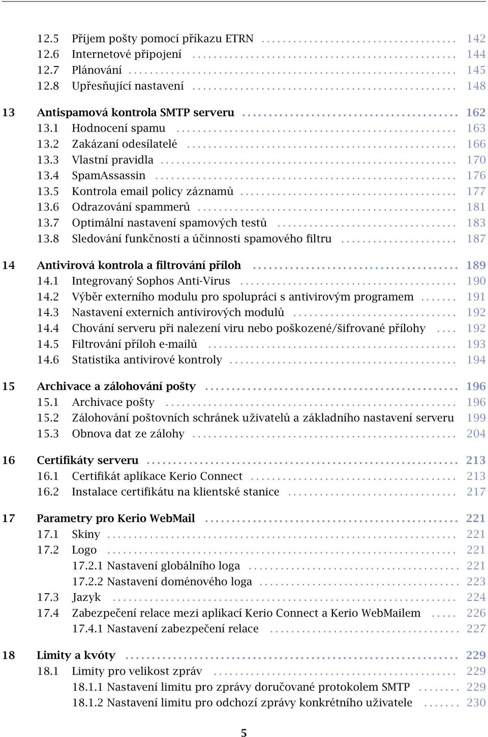 2 Zakázaní odesílatelé................................................... 166 13.3 Vlastní pravidla........................................................ 170 13.4 SpamAssassin......................................................... 176 13.