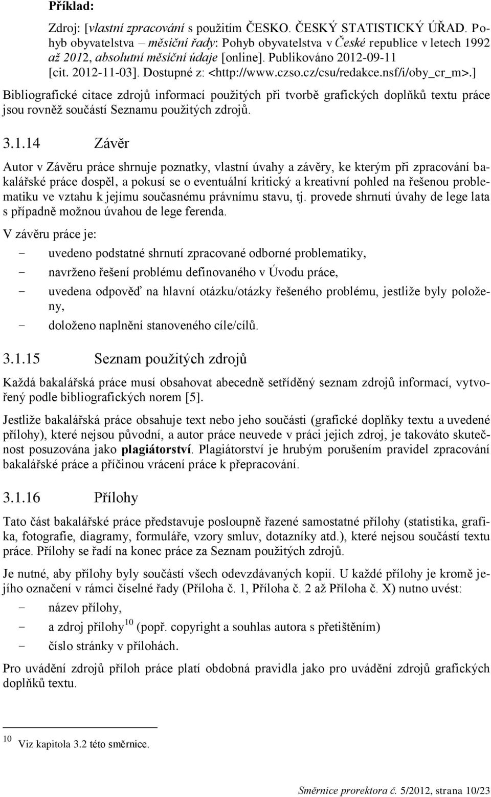 cz/csu/redakce.nsf/i/oby_cr_m>.] Bibliografické citace zdrojů informací použitých při tvorbě grafických doplňků textu práce jsou rovněž součástí Seznamu použitých zdrojů. 3.1.