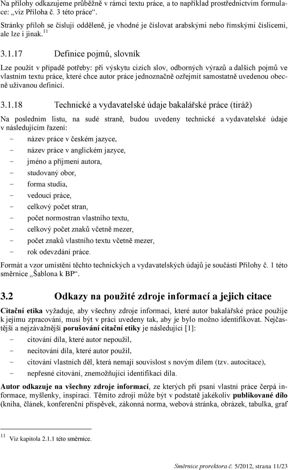 3.1.17 Definice pojmů, slovník Lze použít v případě potřeby: při výskytu cizích slov, odborných výrazů a dalších pojmů ve vlastním textu práce, které chce autor práce jednoznačně ozřejmit samostatně
