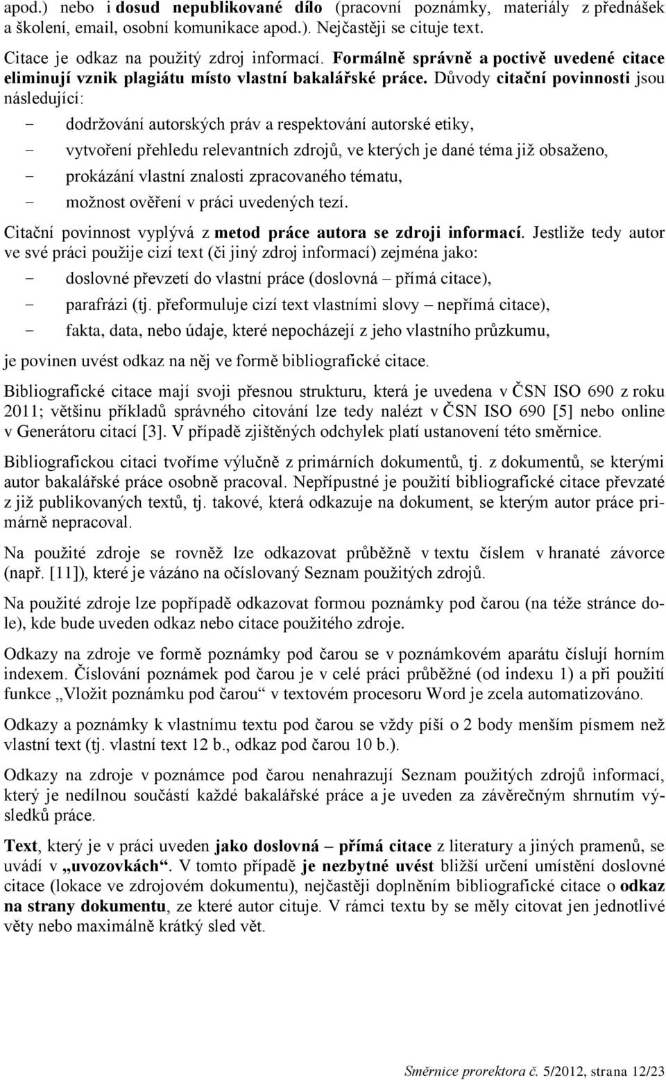 Důvody citační povinnosti jsou následující: dodržování autorských práv a respektování autorské etiky, vytvoření přehledu relevantních zdrojů, ve kterých je dané téma již obsaženo, prokázání vlastní