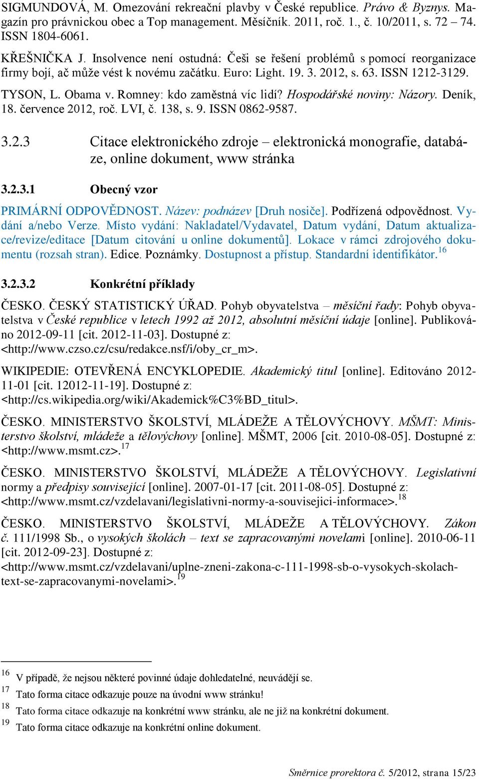 Romney: kdo zaměstná víc lidí? Hospodářské noviny: Názory. Deník, 18. července 2012, roč. LVI, č. 138, s. 9. ISSN 0862-9587. 3.2.3 Citace elektronického zdroje elektronická monografie, databáze, online dokument, www stránka 3.