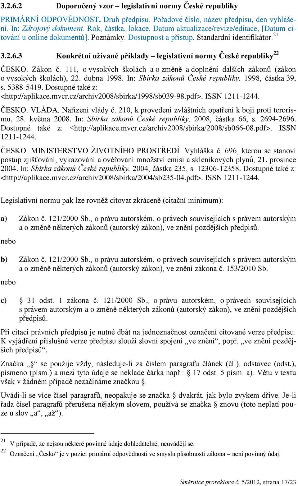 3 Konkrétní užívané příklady legislativní normy České republiky 22 ČESKO. Zákon č. 111, o vysokých školách a o změně a doplnění dalších zákonů (zákon o vysokých školách), 22. dubna 1998.