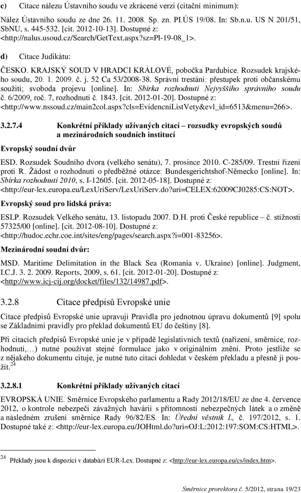 52 Ca 53/2008-38. Správní trestání: přestupek proti občanskému soužití; svoboda projevu [online]. In: Sbírka rozhodnutí Nejvyššího správního soudu č. 6/2009, roč. 7, rozhodnutí č. 1843. [cit.