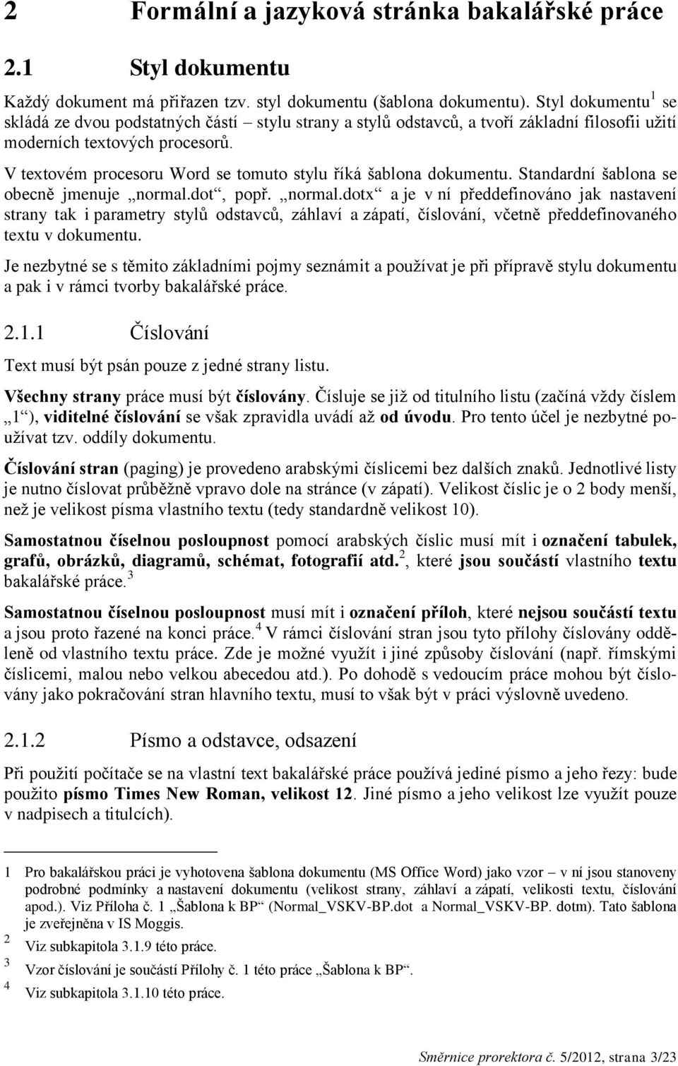 V textovém procesoru Word se tomuto stylu říká šablona dokumentu. Standardní šablona se obecně jmenuje normal.