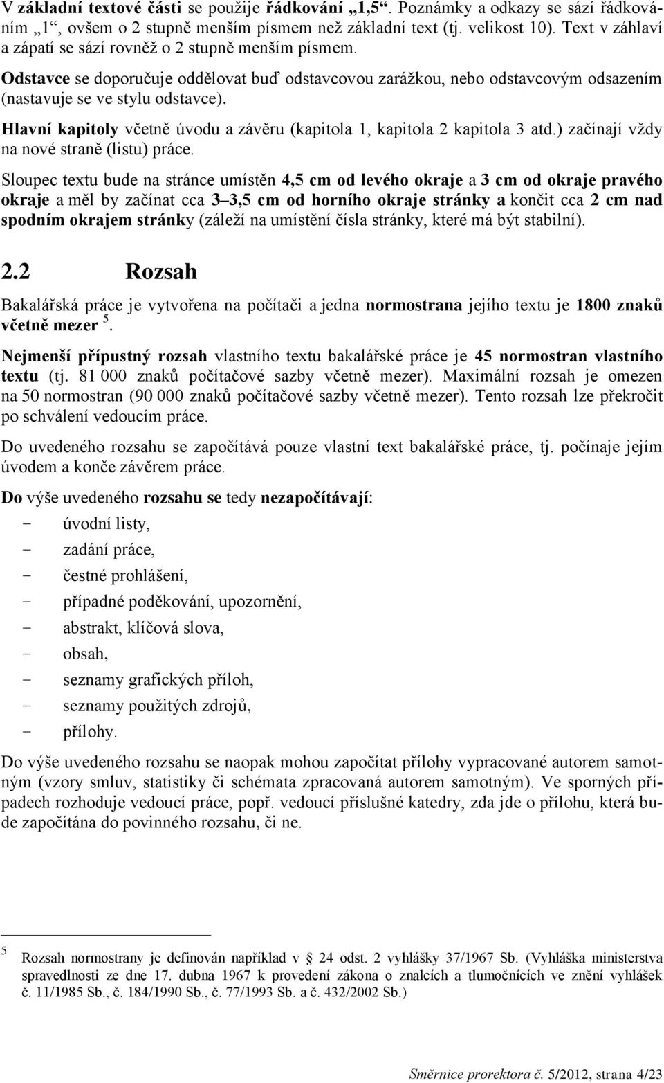 Hlavní kapitoly včetně úvodu a závěru (kapitola 1, kapitola 2 kapitola 3 atd.) začínají vždy na nové straně (listu) práce.