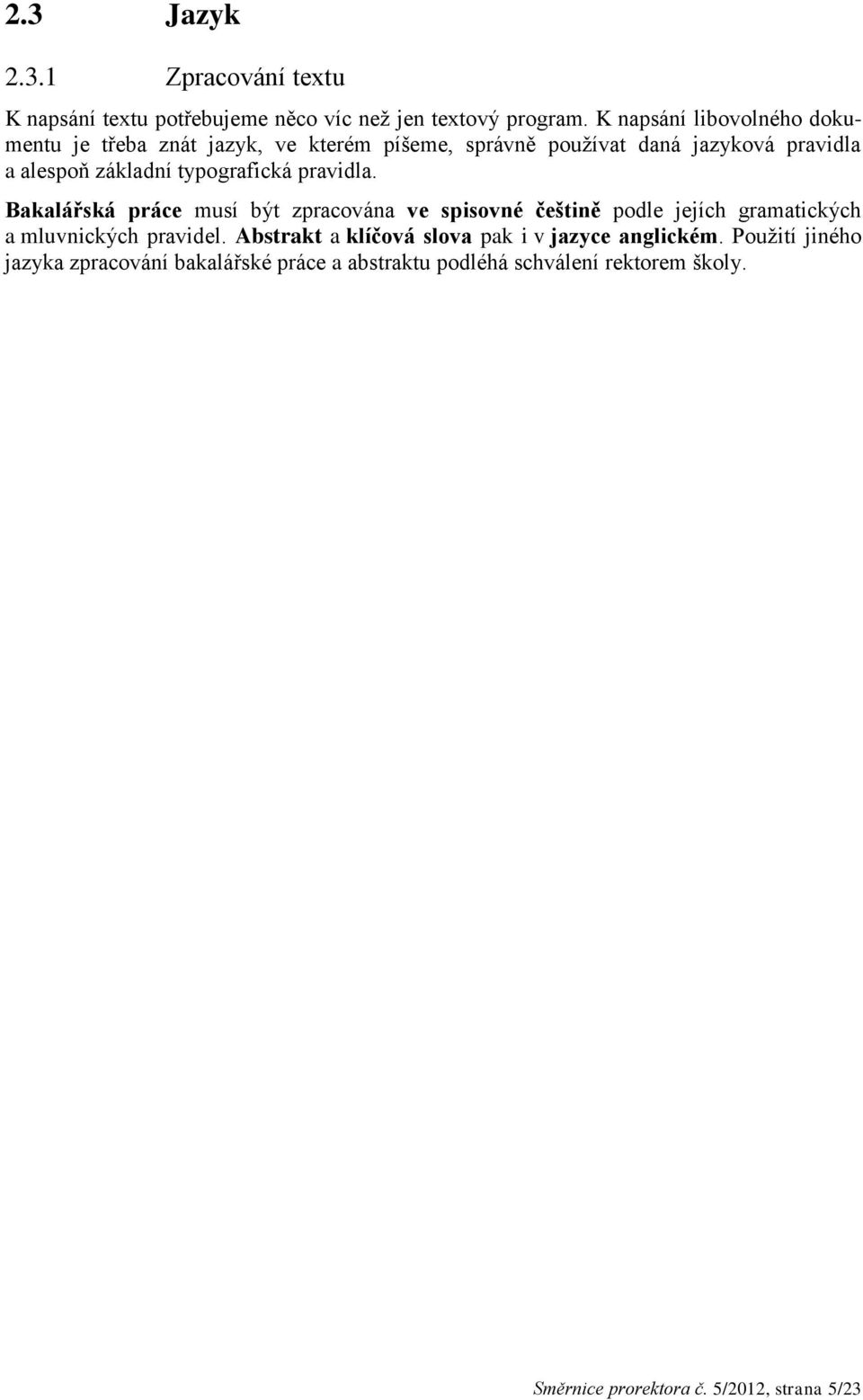 typografická pravidla. Bakalářská práce musí být zpracována ve spisovné češtině podle jejích gramatických a mluvnických pravidel.