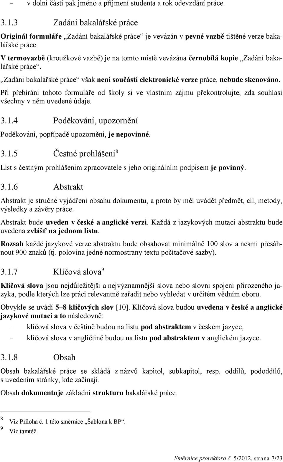 Při přebírání tohoto formuláře od školy si ve vlastním zájmu překontrolujte, zda souhlasí všechny v něm uvedené údaje. 3.1.