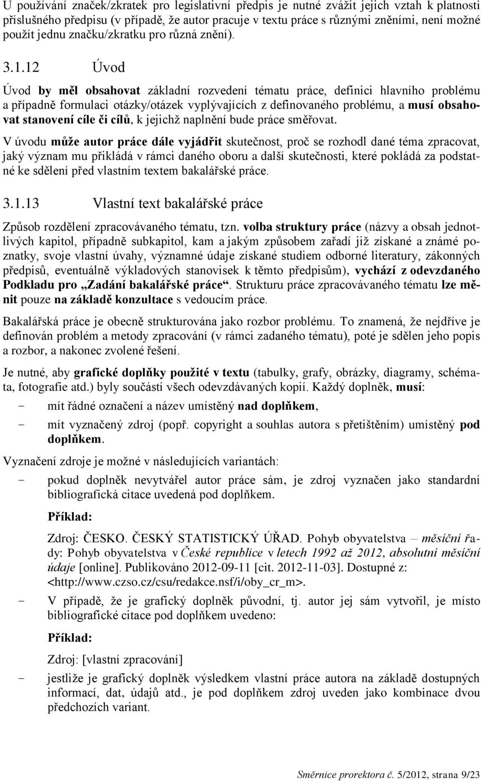 12 Úvod Úvod by měl obsahovat základní rozvedení tématu práce, definici hlavního problému a případně formulaci otázky/otázek vyplývajících z definovaného problému, a musí obsahovat stanovení cíle či