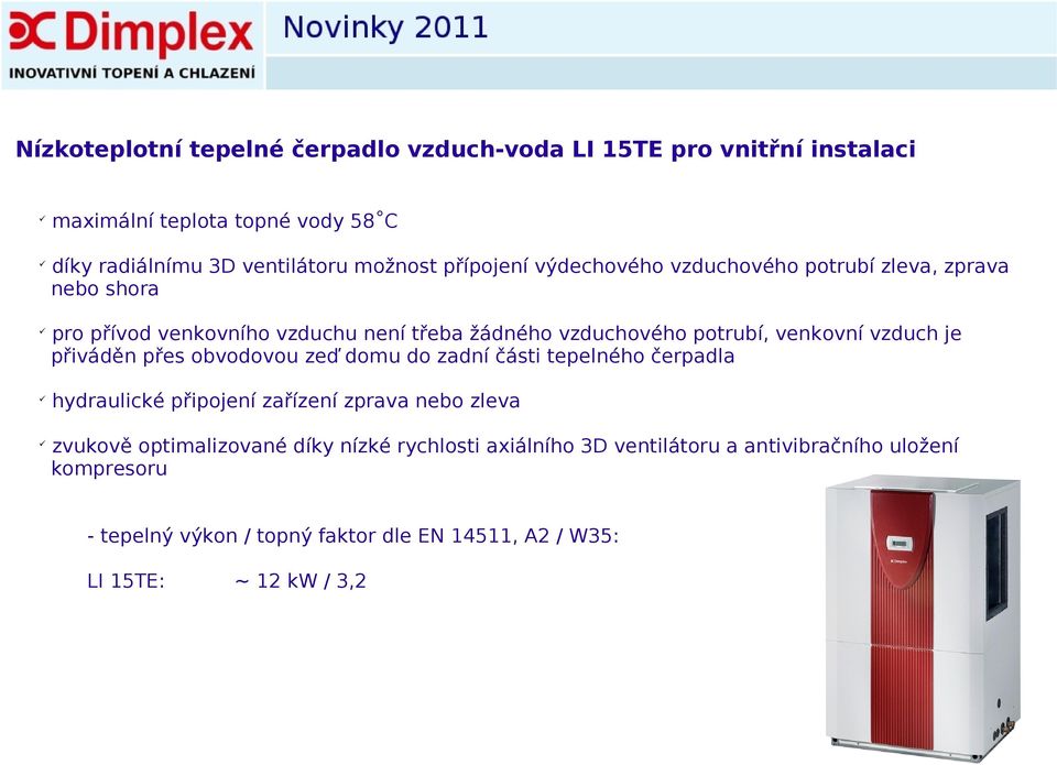 vzduch je přiváděn přes obvodovou zeď domu do zadní části tepelného čerpadla hydraulické připojení zařízení zprava nebo zleva zvukově optimalizované