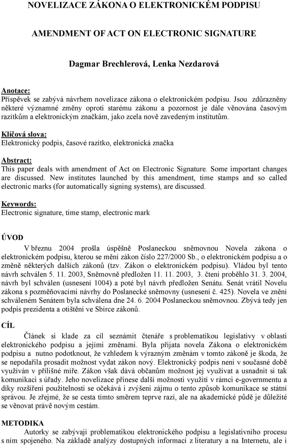 Klíčová slova: Elektronický podpis, časové razítko, elektronická značka Abstract: This paper deals with amendment of Act on Electronic Signature. Some important changes are discussed.