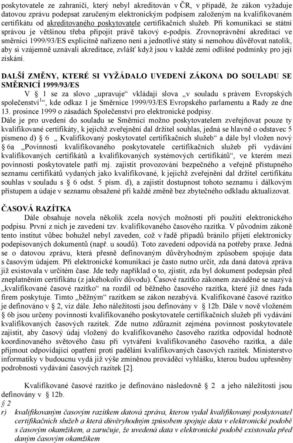 Zrovnoprávnění akreditací ve směrnici 1999/93/ES explicitně nařízeno není a jednotlivé státy si nemohou důvěřovat natolik, aby si vzájemně uznávali akreditace, zvlášť když jsou v každé zemi odlišné