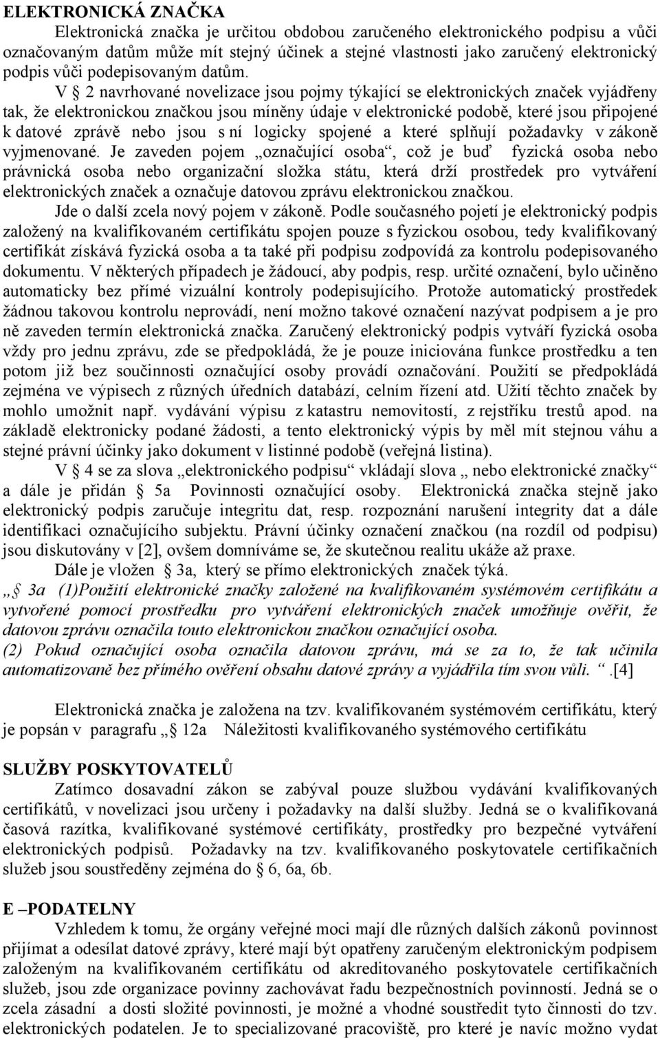 V 2 navrhované novelizace jsou pojmy týkající se elektronických značek vyjádřeny tak, že elektronickou značkou jsou míněny údaje v elektronické podobě, které jsou připojené k datové zprávě nebo jsou