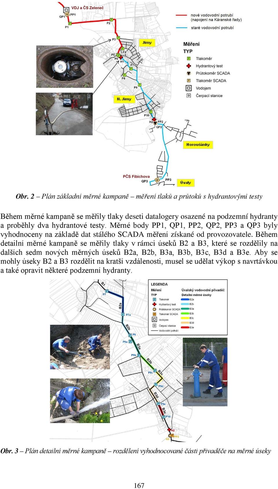 Během detailní měrné kampaně se měřily tlaky v rámci úseků B2 a B3, které se rozdělily na dalších sedm nových měrných úseků B2a, B2b, B3a, B3b, B3c, B3d a B3e.