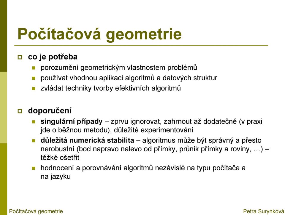 běţnou metodu), důleţité experimentování důležitá numerická stabilita algoritmus můţe být správný a přesto nerobustní (bod