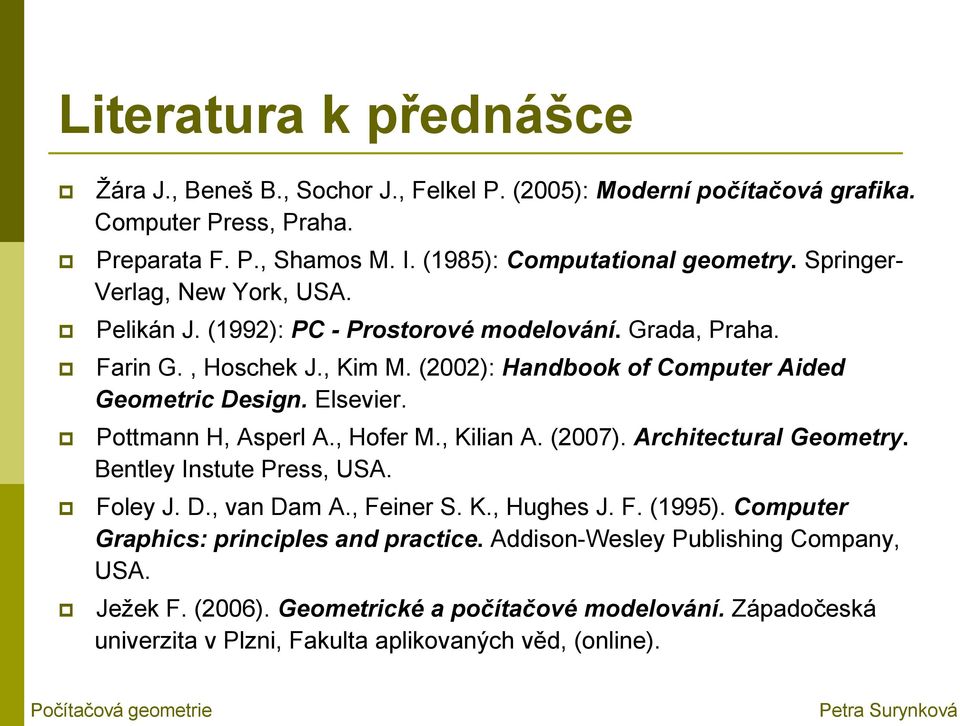 Pottmann H, Asperl A., Hofer M., Kilian A. (2007). Architectural Geometry. Bentley Instute Press, USA. Foley J. D., van Dam A., Feiner S. K., Hughes J. F. (1995).