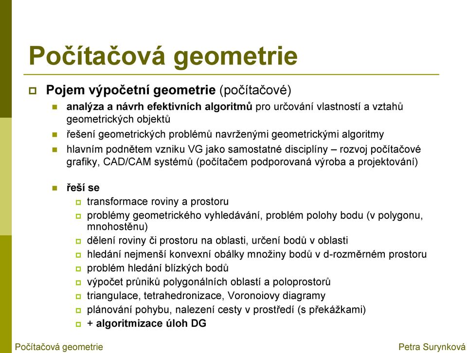 geometrického vyhledávání, problém polohy bodu (v polygonu, mnohostěnu) dělení roviny či prostoru na oblasti, určení bodů v oblasti hledání nejmenší konvexní obálky mnoţiny bodů v d-rozměrném