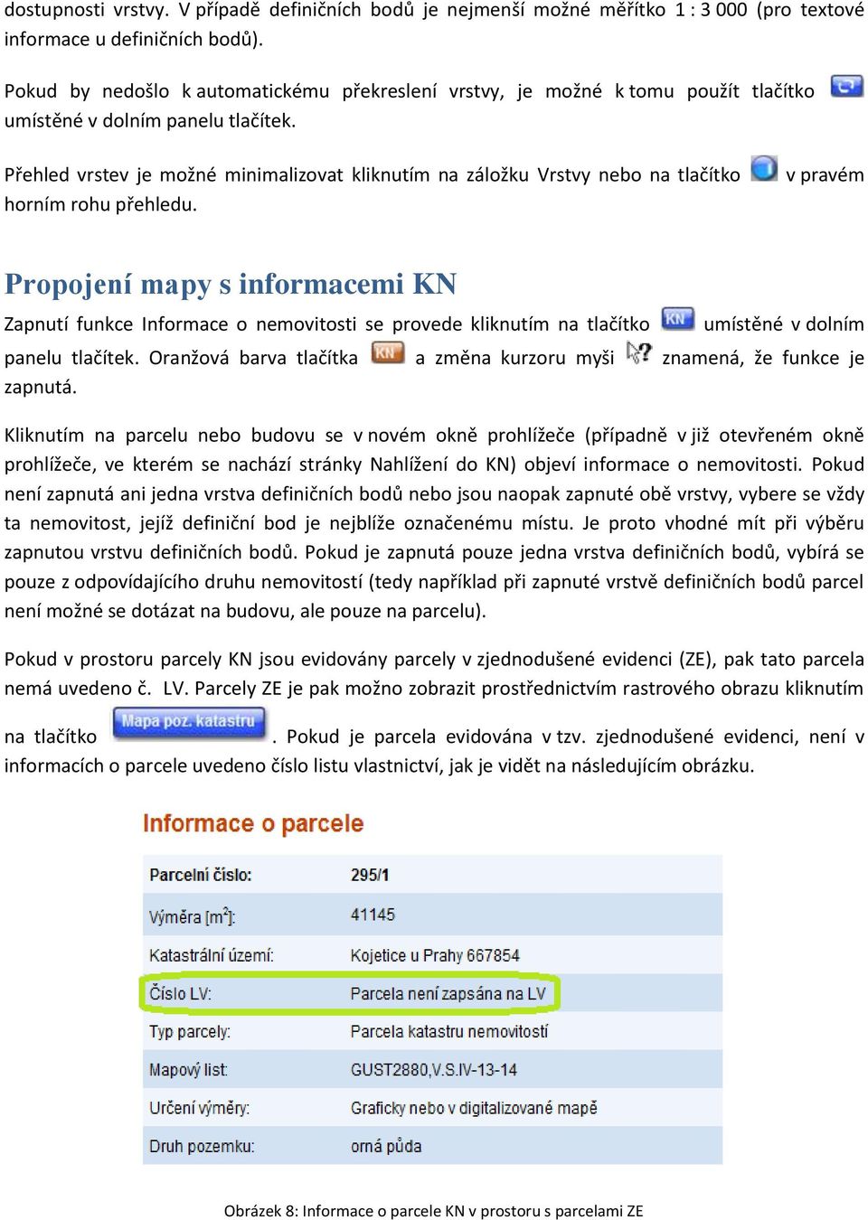 Přehled vrstev je možné minimalizovat kliknutím na záložku Vrstvy nebo na tlačítko horním rohu přehledu.