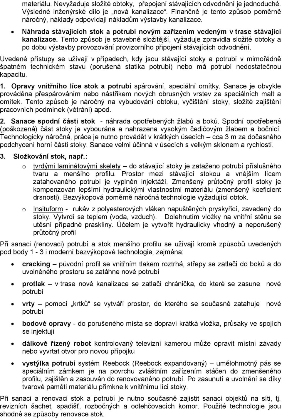 Tento způsob je stavebně složitější, vyžaduje zpravidla složité obtoky a po dobu výstavby provozování provizorního připojení stávajících odvodnění.