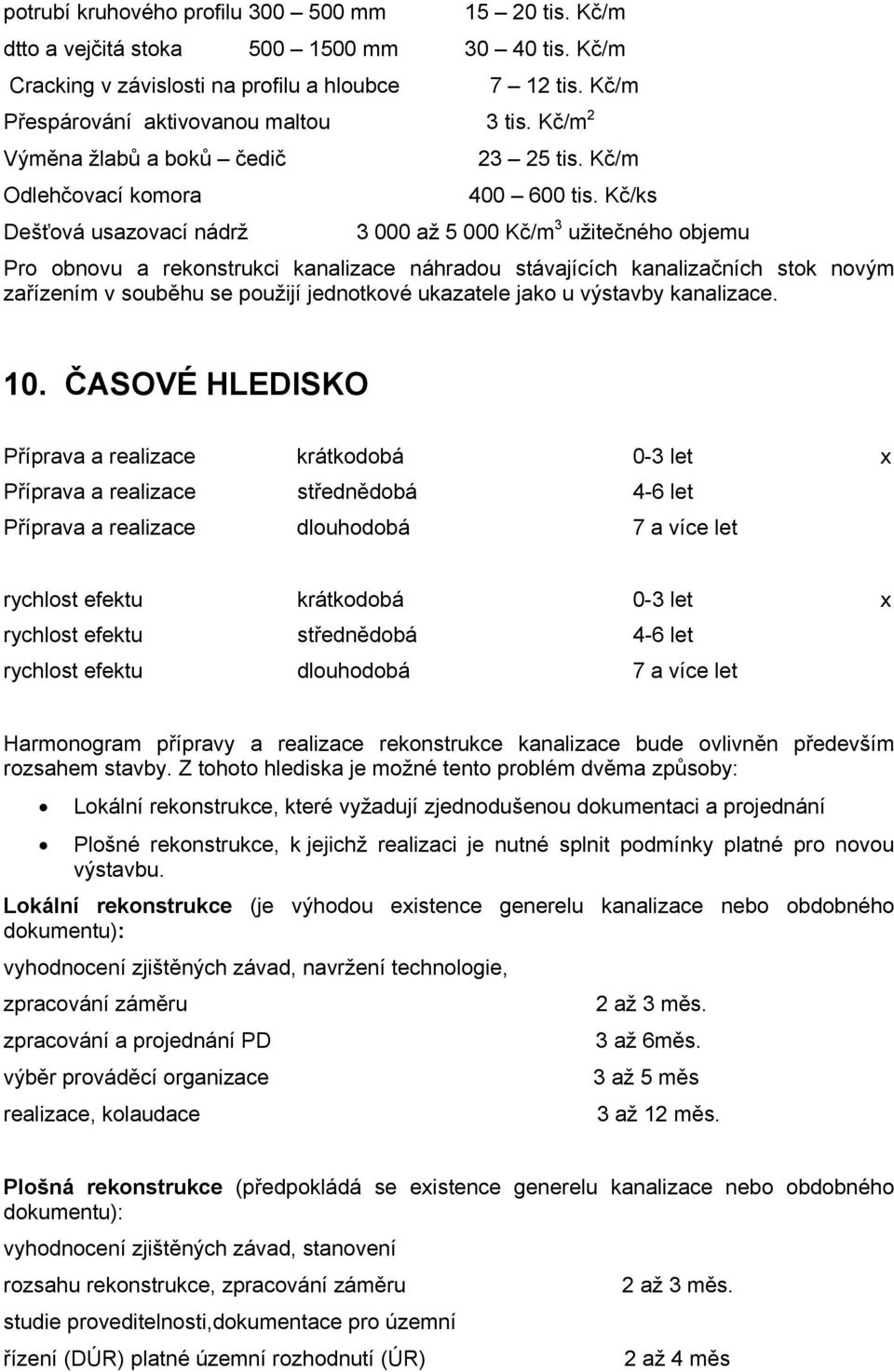 Kč/ks Dešťová usazovací nádrž 3 000 až 5 000 Kč/m 3 užitečného objemu Pro obnovu a rekonstrukci kanalizace náhradou stávajících kanalizačních stok novým zařízením v souběhu se použijí jednotkové