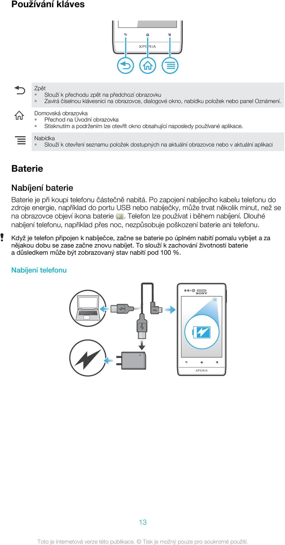 Nabídka Slouží k otevření seznamu položek dostupných na aktuální obrazovce nebo v aktuální aplikaci Baterie Nabíjení baterie Baterie je při koupi telefonu částečně nabitá.