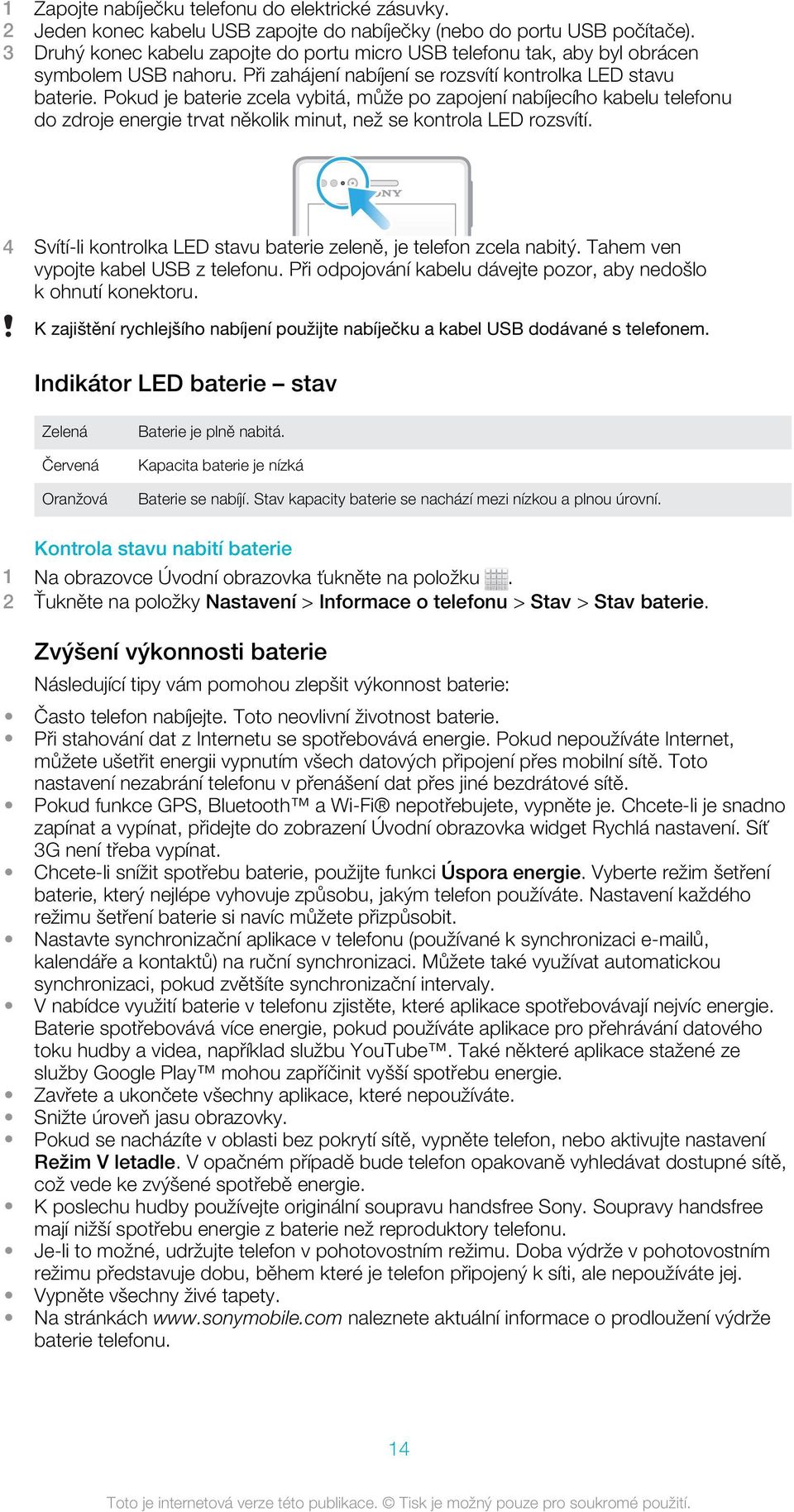 Pokud je baterie zcela vybitá, může po zapojení nabíjecího kabelu telefonu do zdroje energie trvat několik minut, než se kontrola LED rozsvítí.