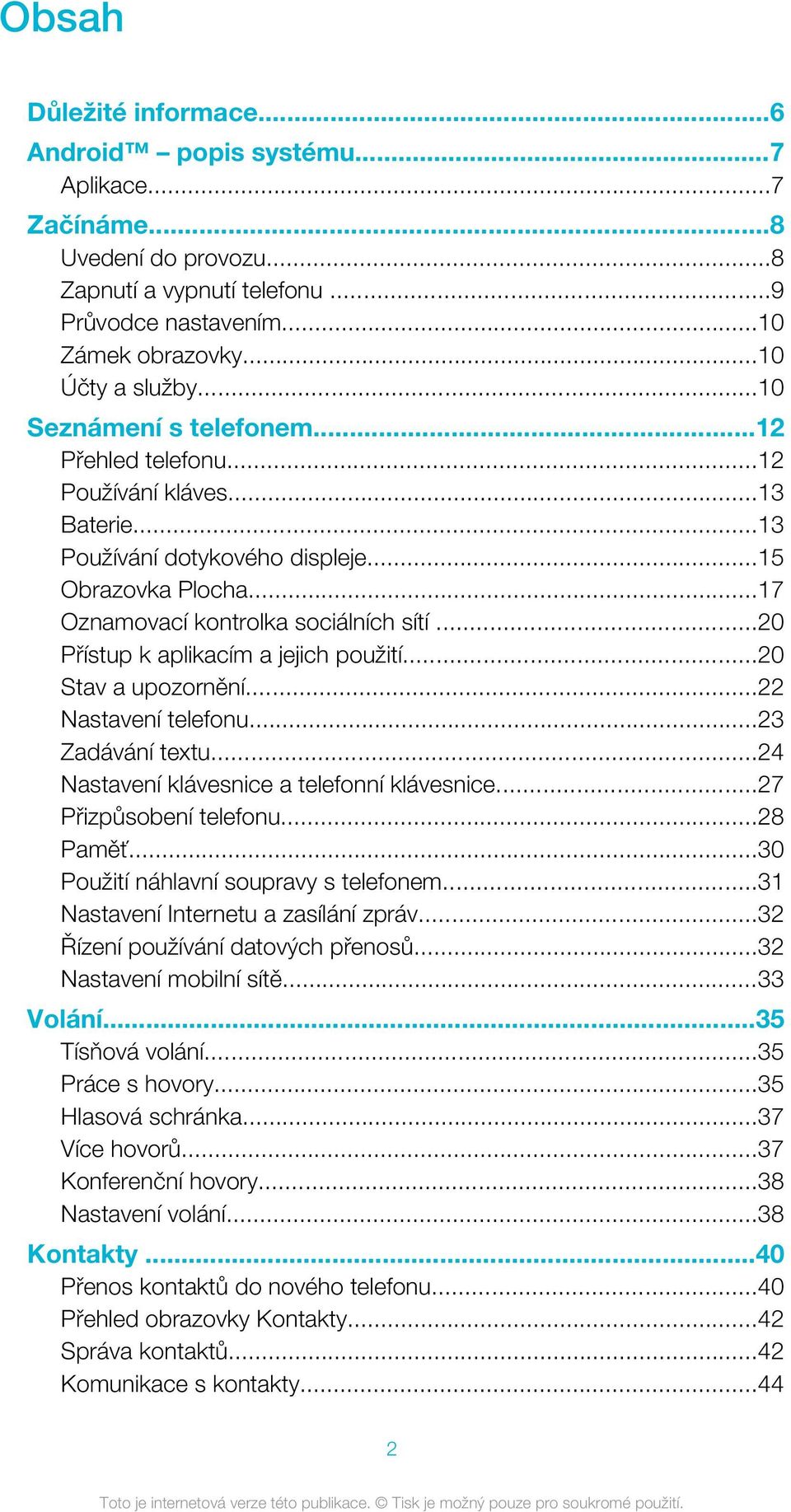 ..20 Přístup k aplikacím a jejich použití...20 Stav a upozornění...22 Nastavení telefonu...23 Zadávání textu...24 Nastavení klávesnice a telefonní klávesnice...27 Přizpůsobení telefonu...28 Paměť.