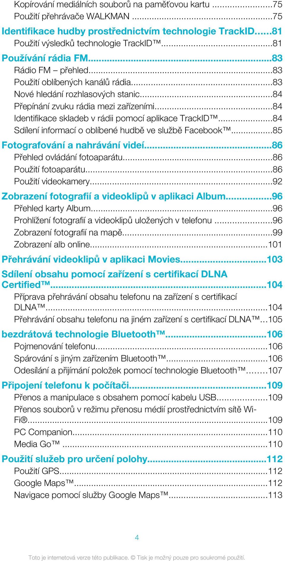 ..84 Identifikace skladeb v rádii pomocí aplikace TrackID...84 Sdílení informací o oblíbené hudbě ve službě Facebook...85 Fotografování a nahrávání videí...86 Přehled ovládání fotoaparátu.