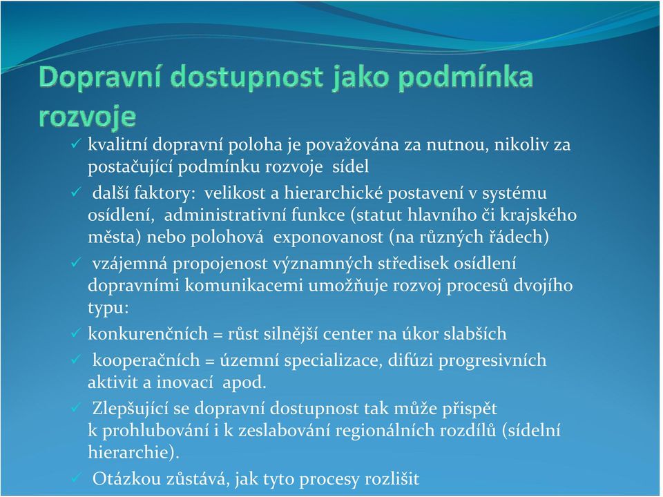 komunikacemi umožňuje rozvoj procesů dvojího typu: konkurenčních = růst silnější center na úkor slabších kooperačních = územní specializace, difúzi progresivních aktivit a