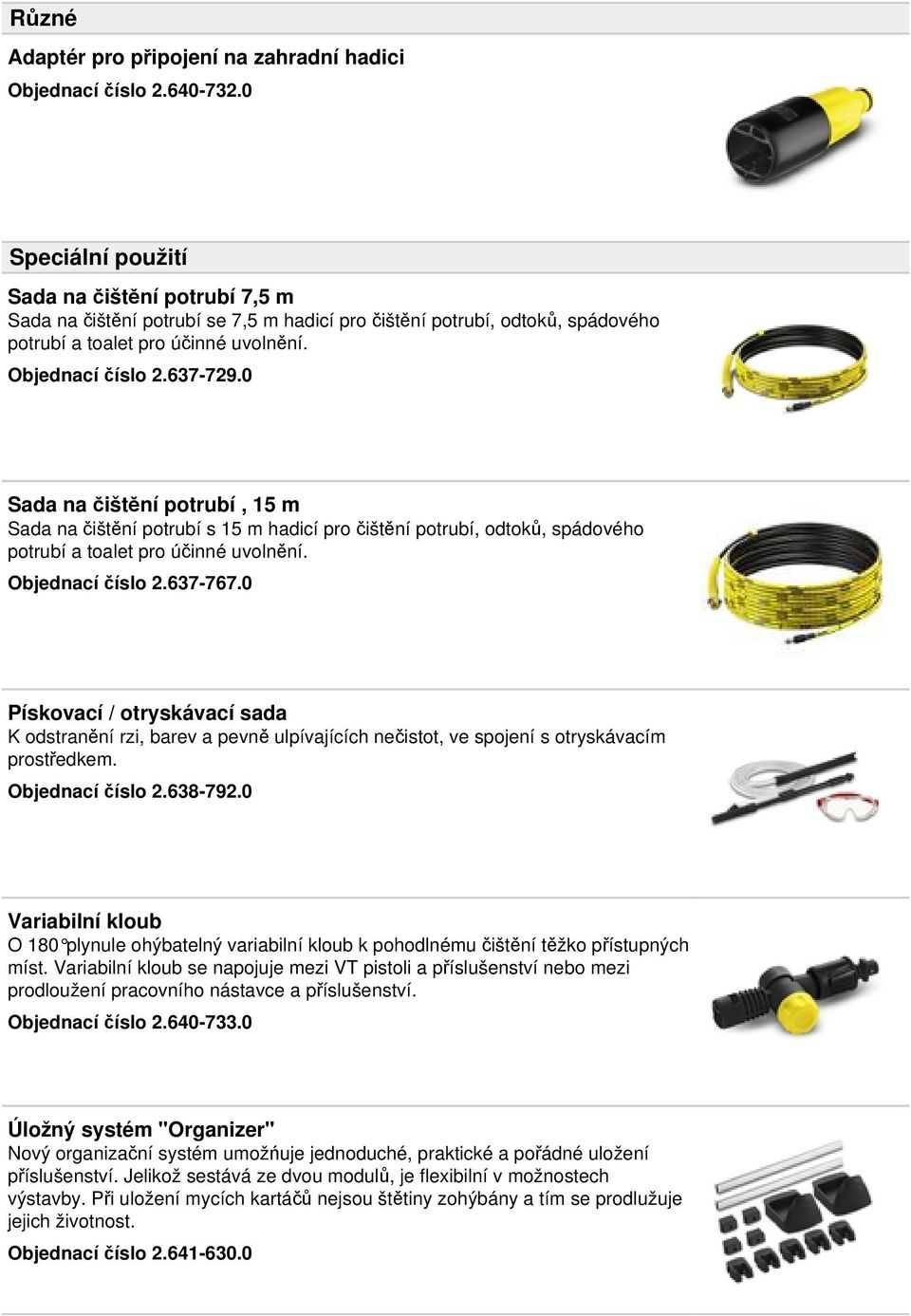 0 Sada na čištění potrubí, 15 m Sada na čištění potrubí s 15 m hadicí pro čištění potrubí, odtoků, spádového potrubí a toalet pro účinné uvolnění. Objednací číslo 2.637-767.