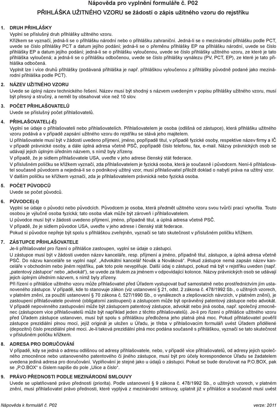 Jedná-li se o mezinárodní přihlášku podle PCT, uvede se číslo přihlášky PCT a datum jejího podání; jedná-li se o přeměnu přihlášky EP na přihlášku národní, uvede se číslo přihlášky EP a datum jejího