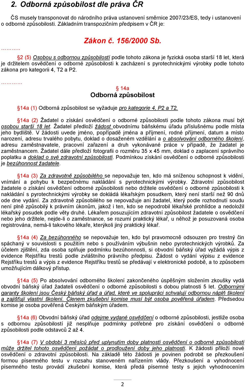 2 (5) Osobou s odbornou způsobilostí podle tohoto zákona je fyzická osoba starší 18 let, která je držitelem osvědčení o odborné způsobilosti k zacházení s pyrotechnickými výrobky podle tohoto zákona