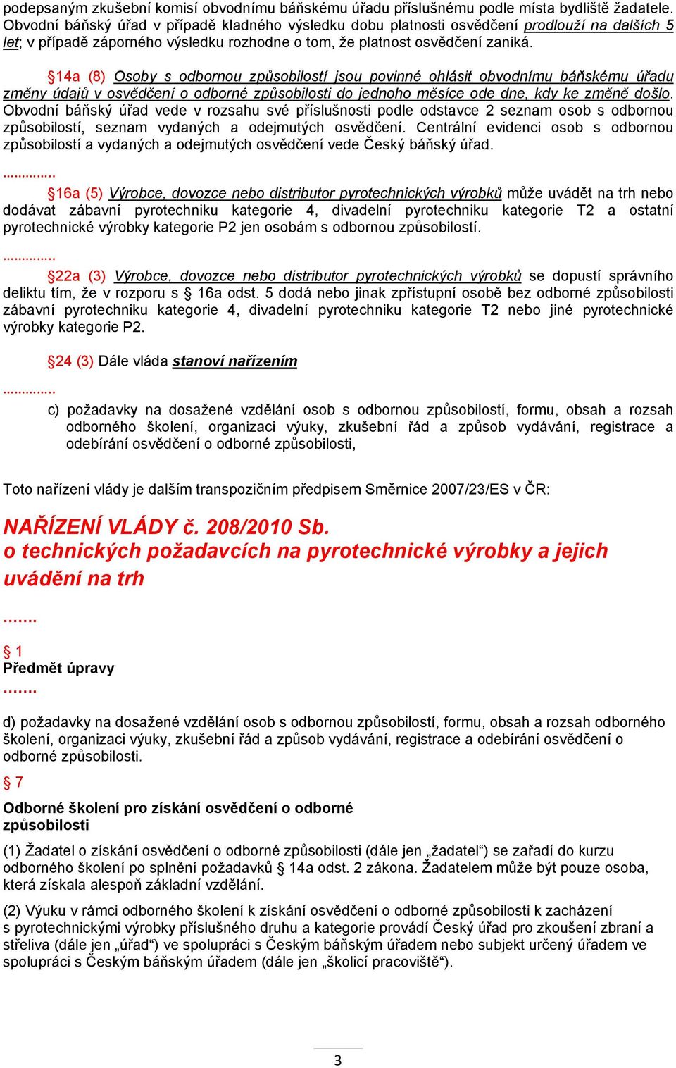 14a (8) Osoby s odbornou způsobilostí jsou povinné ohlásit obvodnímu báňskému úřadu změny údajů v osvědčení o odborné způsobilosti do jednoho měsíce ode dne, kdy ke změně došlo.