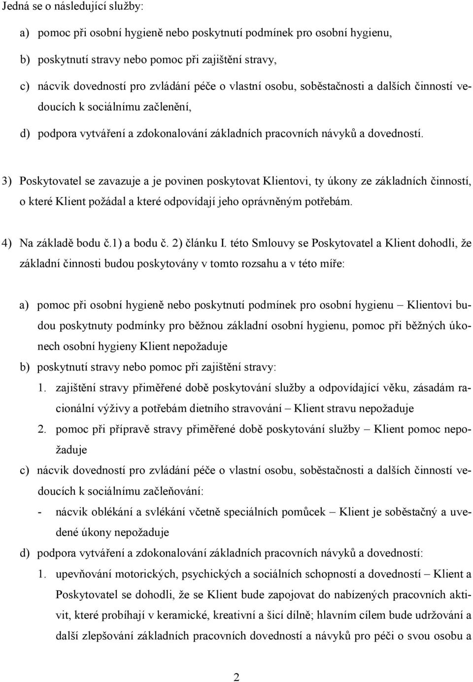 3) Poskytovatel se zavazuje a je povinen poskytovat Klientovi, ty úkony ze základních činností, o které Klient požádal a které odpovídají jeho oprávněným potřebám. 4) Na základě bodu č.1) a bodu č.