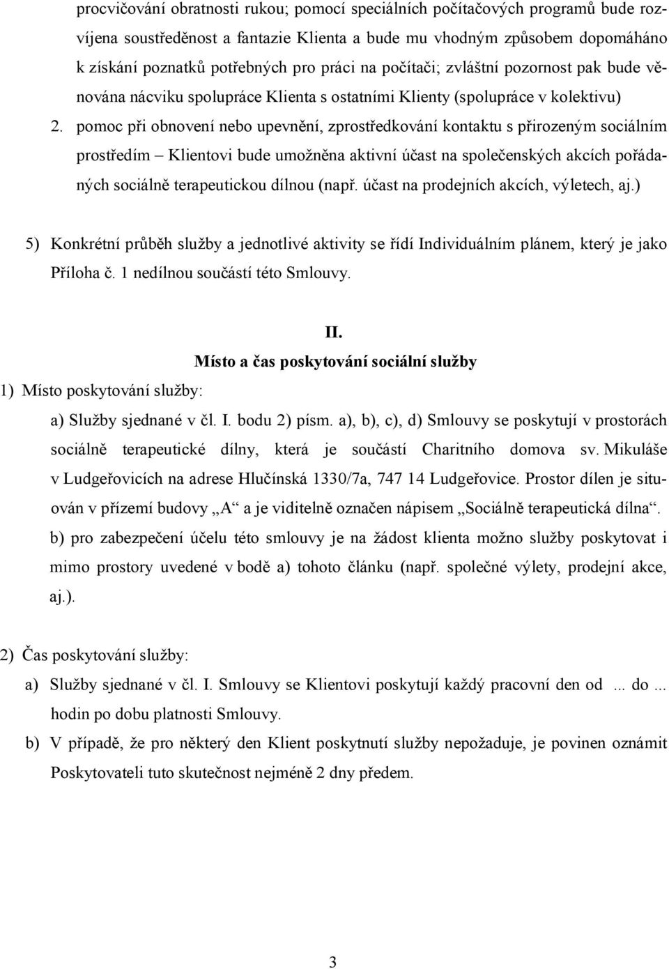 pomoc při obnovení nebo upevnění, zprostředkování kontaktu s přirozeným sociálním prostředím Klientovi bude umožněna aktivní účast na společenských akcích pořádaných sociálně terapeutickou dílnou