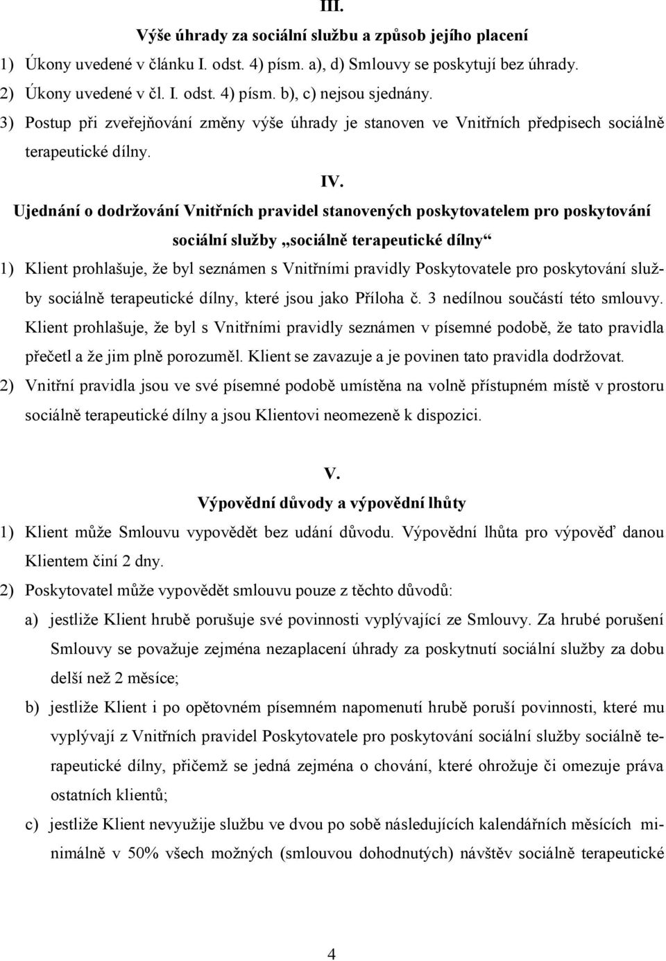 Ujednání o dodržování Vnitřních pravidel stanovených poskytovatelem pro poskytování sociální služby sociálně terapeutické dílny 1) Klient prohlašuje, že byl seznámen s Vnitřními pravidly