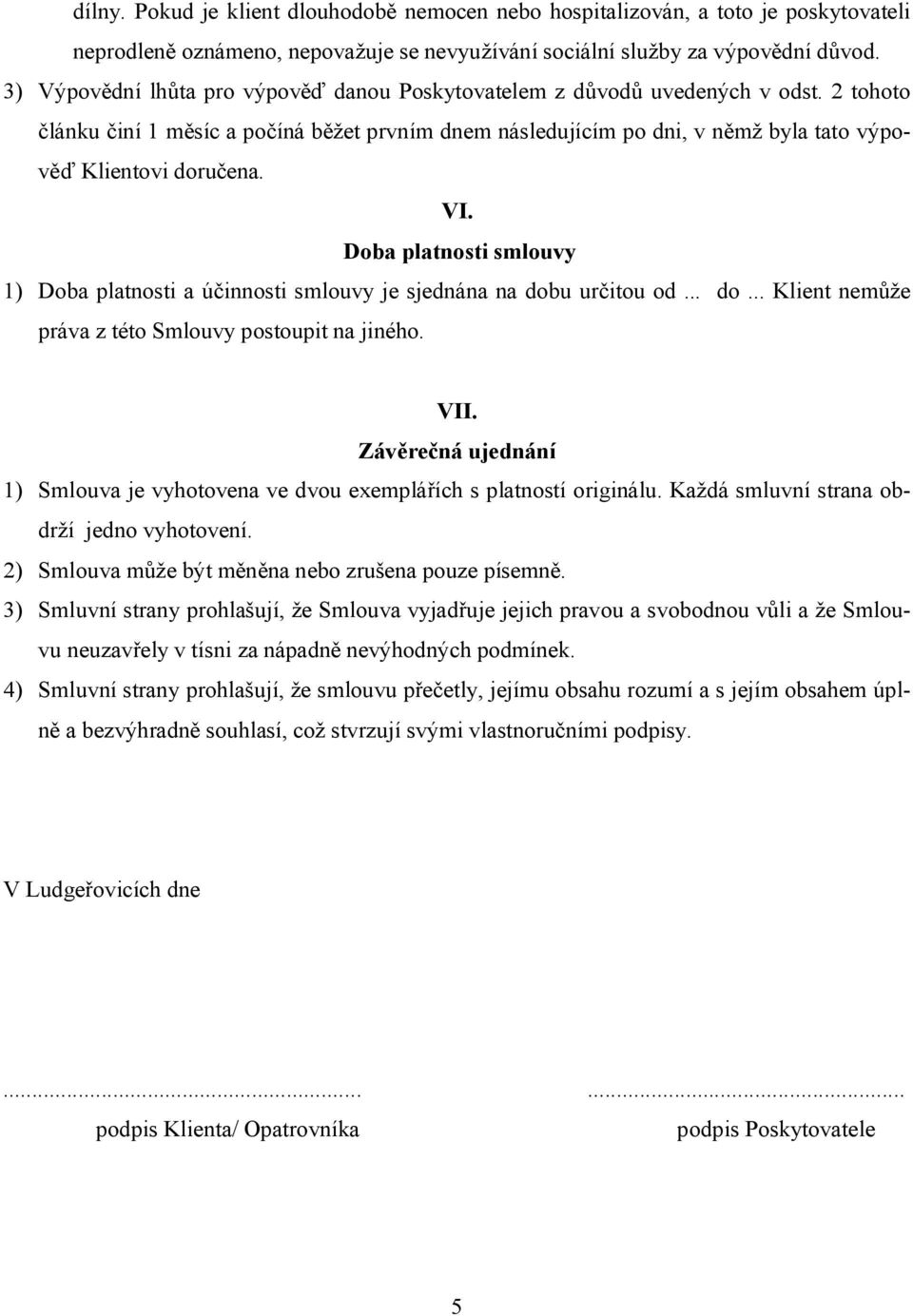 VI. Doba platnosti smlouvy 1) Doba platnosti a účinnosti smlouvy je sjednána na dobu určitou od... do... Klient nemůže práva z této Smlouvy postoupit na jiného. VII.