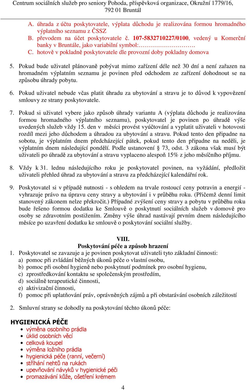 Pokud bude uživatel plánovaně pobývat mimo zařízení déle než 30 dní a není zařazen na hromadném výplatním seznamu je povinen před odchodem ze zařízení dohodnout se na způsobu úhrady pobytu. 6.
