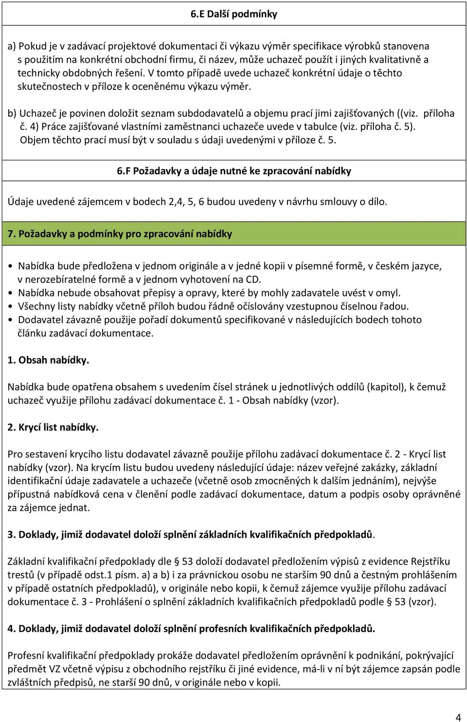 b) Uchazeč je povinen doložit seznam subdodavatelů a objemu prací jimi zajišťovaných ((viz. příloha č. 4) Práce zajišťované vlastními zaměstnanci uchazeče uvede v tabulce (viz. příloha č. 5).